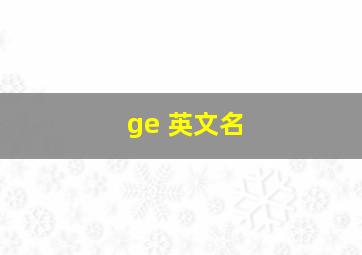 ge 英文名